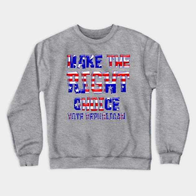 MAKE THE RIGHT CHOICE VOTE REPUBLICAN Crewneck Sweatshirt by Roly Poly Roundabout